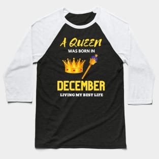 Birthday Gifts For women A Queen Was Born In December Living My Best Life Baseball T-Shirt